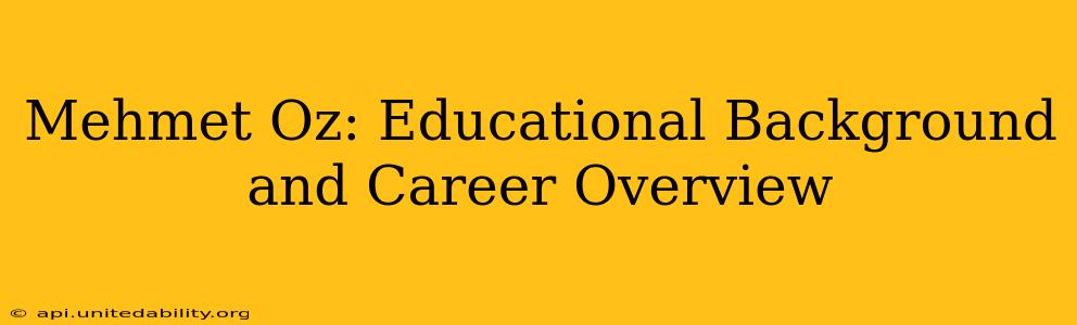 Mehmet Oz: Educational Background and Career Overview